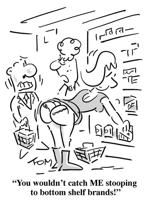'You wouldn't catch ME stooping to bottom shelf brands!'