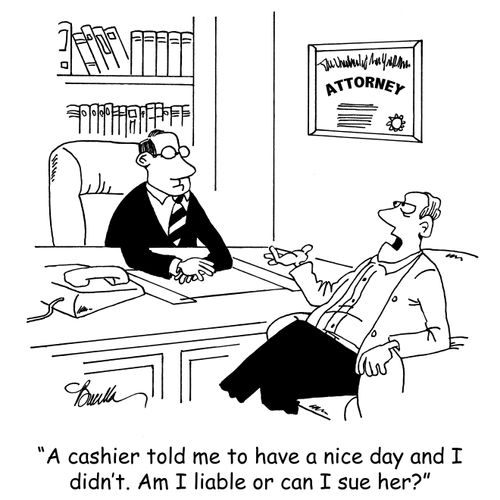 "A cashier told me to have a nice day and I didn't. Am I liable or can I sue her?"