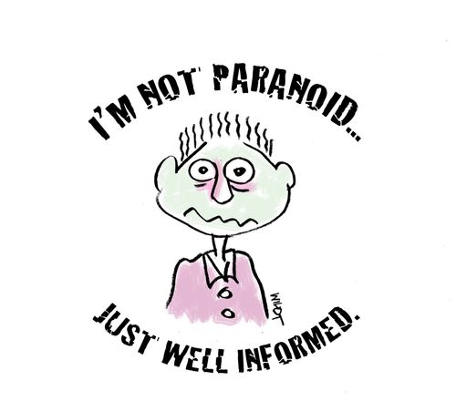 'I'm not paranoid. . . just well informed.'