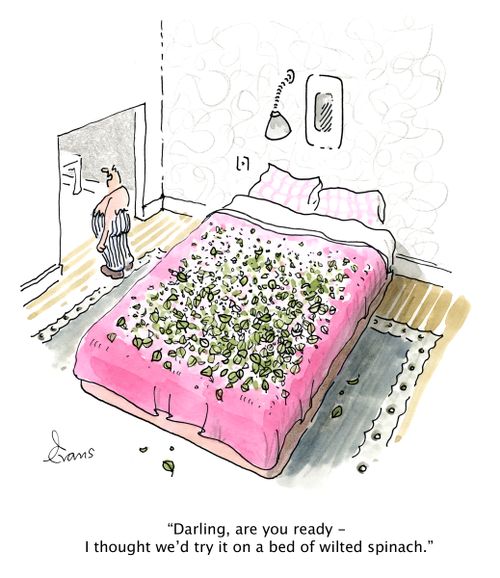"Darling, are you ready - I thought we'd try it on a bed of wilted spinach."