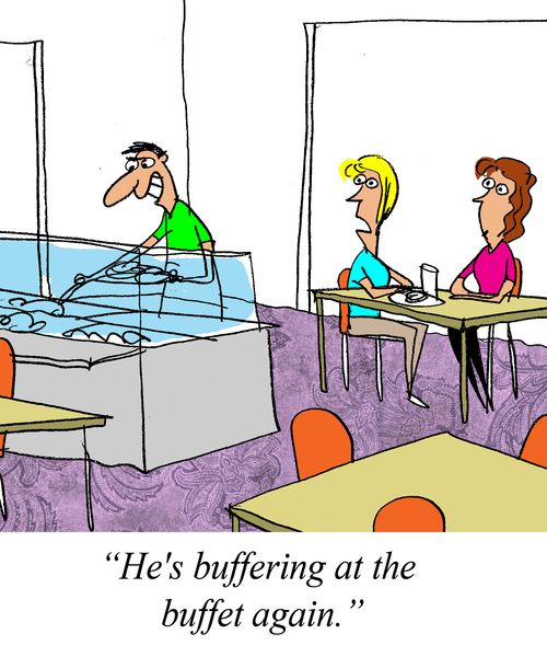 'He's buffering at the buffet again.'