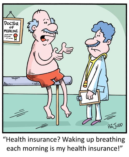 "Health insurance? Waking up breathing each morning is my health insurance!"