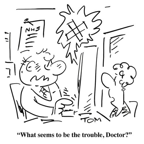 'What seems to be the trouble, Doctor?'