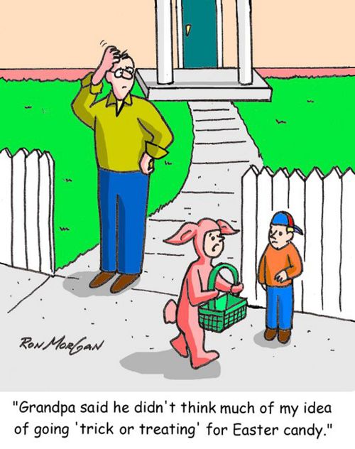 "Grandpa said he didn't think much of my idea of going 'trick or treating' for Easter candy."