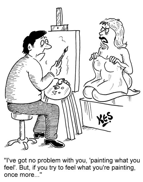 "I've got no problem with you, 'painting what you feel'. But, if you try to feel what you're painting, once more..."