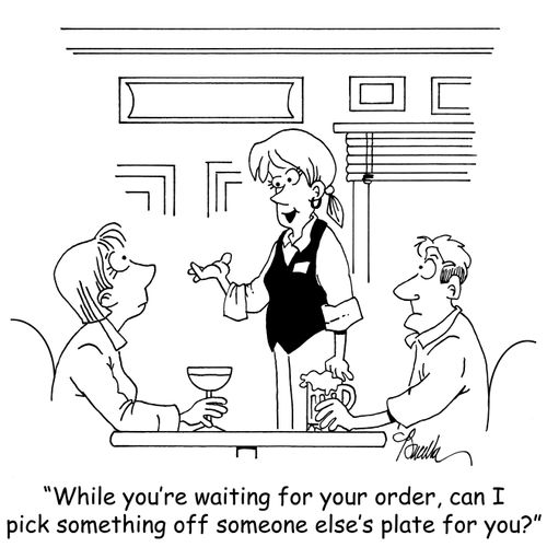 "While you're waiting for your order, can I pick something off someone else's plate for you?"