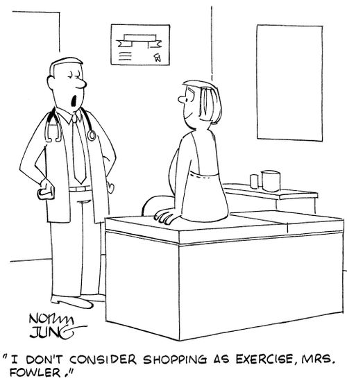 "I don't consider shopping as exercise, Mrs. Fowler."