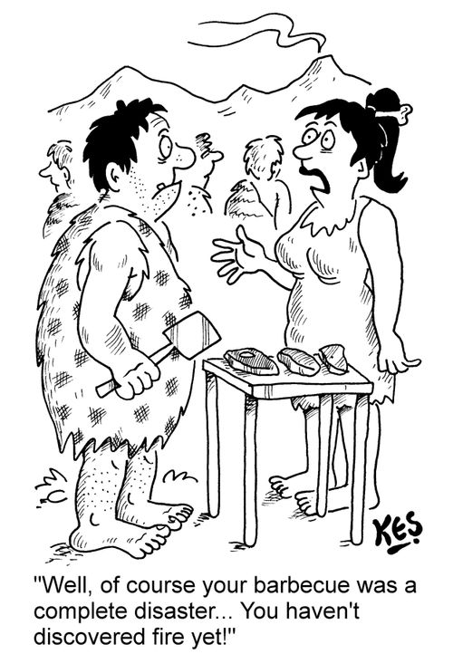 "Well, of course your barbecue was a complete disaster... You haven't discovered fire yet!"