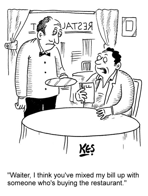 "Waiter, I think you've mixed my bill up with someone who's buying the restaurant."