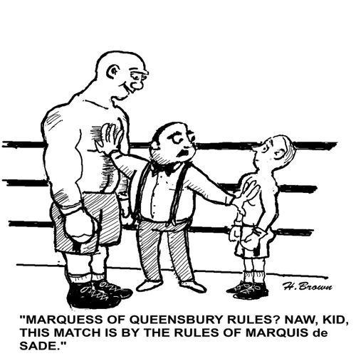 'Marquess of Queensbury ryles? Naw, kid, this match is by the rules of Marquis de Sade.'