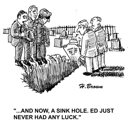 '. . . And now, a sink hole. Ed just never had any luck.'