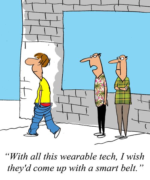 "With all this wearable tech, I wish they'd come up with a smart belt."