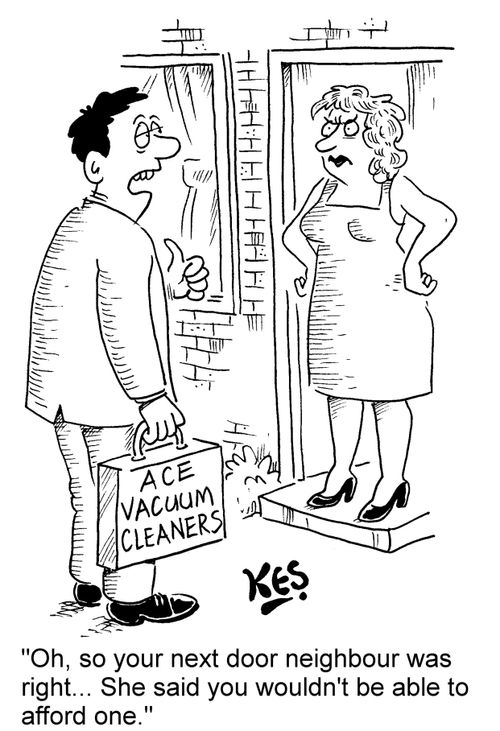 "Oh, so your next door neighbour was right... She said you wouldn't be able to afford one."