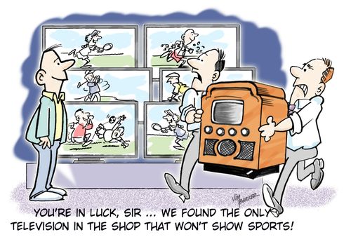 'You're in luck, Sir. . . we found the only television in the shop that won't show sports!'