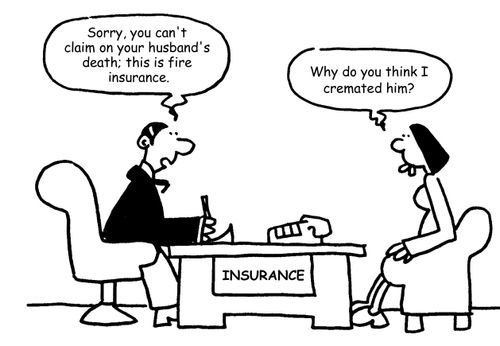 "Sorry, you can't claim on your husband's death; this is fire insurance."