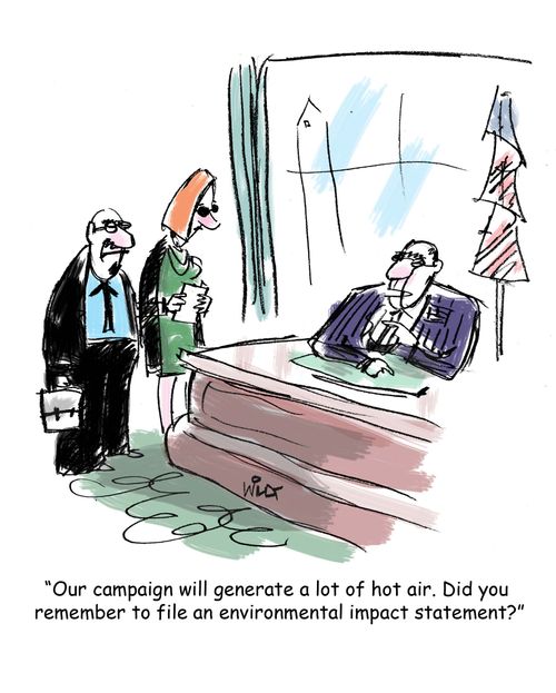 'Our campaign will generate a lot of hot air. Did you  remember to file an environmental impact statement?'