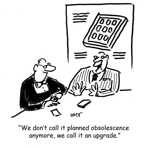 'We don't call it planned obsolescence  anymore, we call it an upgrade.'