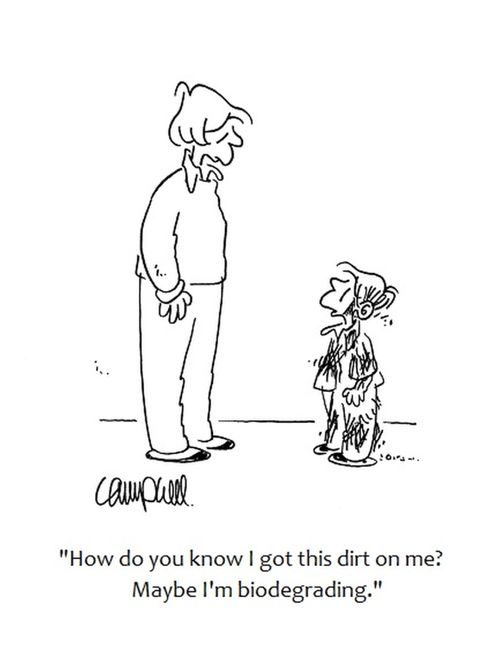 "How do you know I got this dirt on me. Maybe I'm biodegrading."