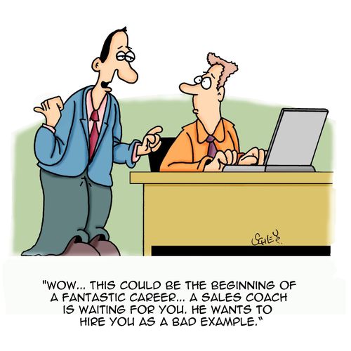 'Wow...This could be the beginning of a fantastic career...A sales coach is waiting for you. He wants to hire you as a bad example.'