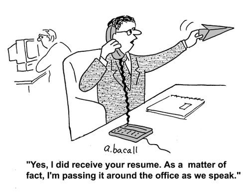 'Yes, I did receive your resume. As a matter of fact, I'm passing it around the office as we speak.'