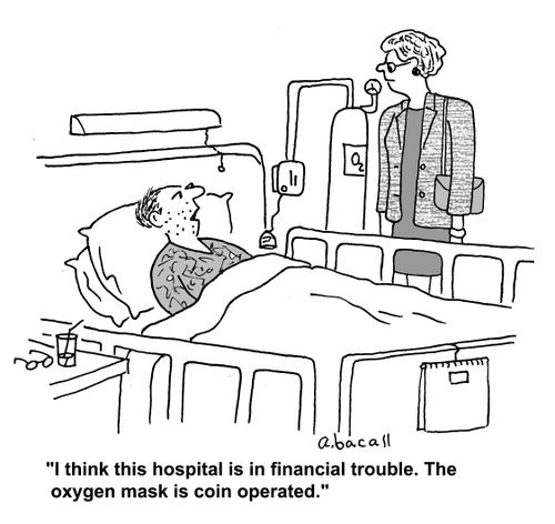 'I think this hospital is in financial trouble. The oxygen mask is coin operated.'