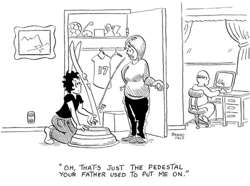 "Oh, that's just the pedestal your father used to put me on."