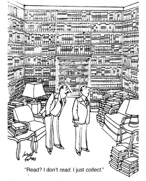 "Read? I don't read. I just collect."