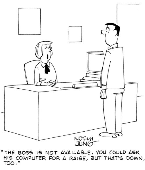 "The boss is not available. You could ask his computer for a raise, but that's down, too."