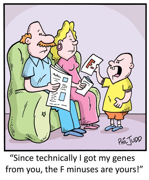 "Since technically I got my genes from you, the F minuses are yours!"