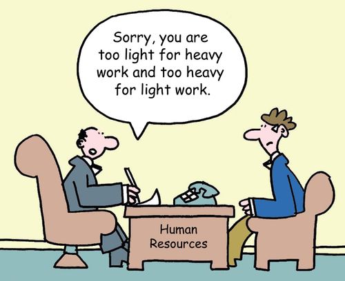 "Sorry, you are too light for heavy work and too heavy for light work."