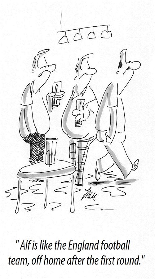 'Alf is like the England football team, off home after the first round.'
