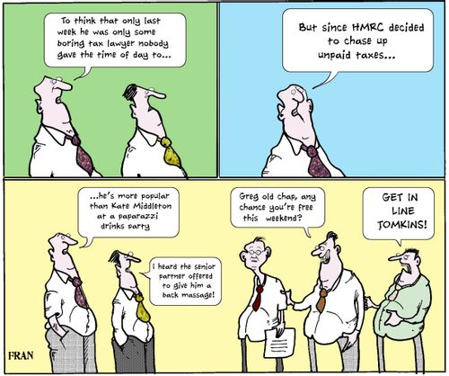 'To think that only last week he was only some boring tax lawyer....But since HMRC decided to chase up unpaid taxes...'
