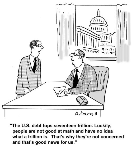 'The U.S. debt tops seventeen trillion. Luckily people are not good at math and have no idea what a trillion is...'