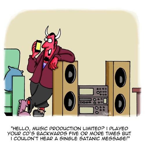 'Hello, music production limited? I played your CD's backwards five or more times but I couldn't hear a single satanic message!'