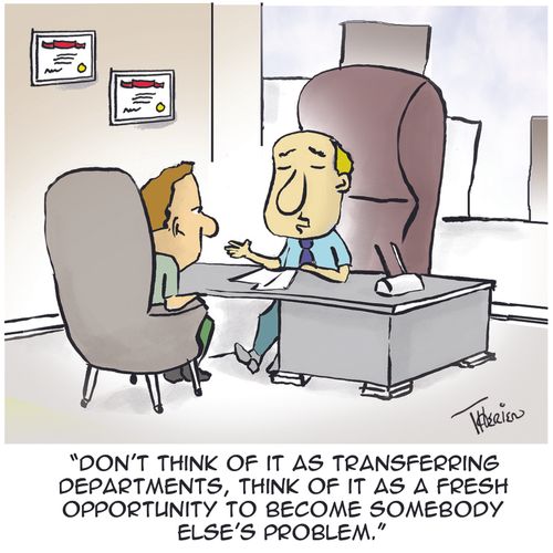 'Don't think of it as transferring departments, think of it as a fresh opportunity to become somebody else's problem.'