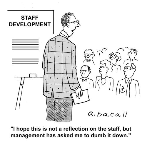 'I hope this is not a reflection on the staff, but the management has asked me to dumb it down.'