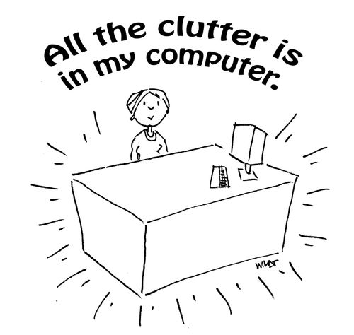 All the clutter is in my computer.