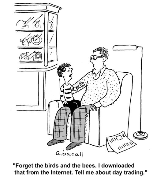 'Forget the birds and the bees. I downloaded that from the Internet. Tell me about day trading.'