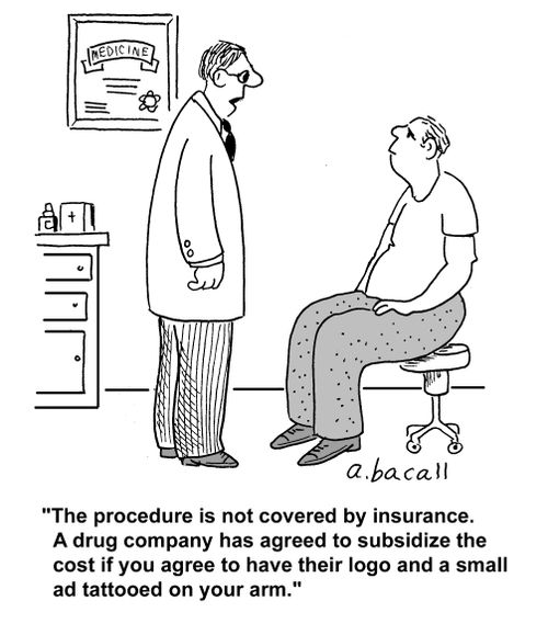 'The procedure is not covered by insurance. A drug company has agreed to subsidize the cost if you agree to have their logo and a small ad tattooed on your arm.'