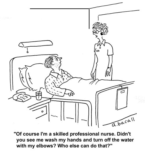 'Of course I'm a skilled professional nurse. Didn't you see me wash my hands and turn off the water with my elbows?...'