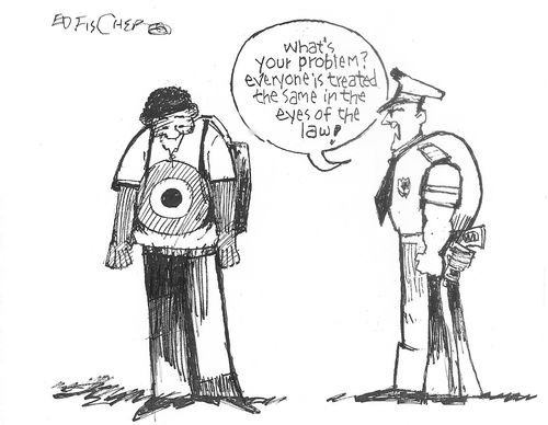"What's your problem? Everyone is treated the same in the eyes of the law!"