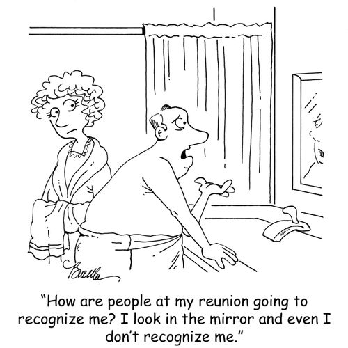 "How are people at my reunion going to recognize me? I look in the mirror and even I don't recognize me."