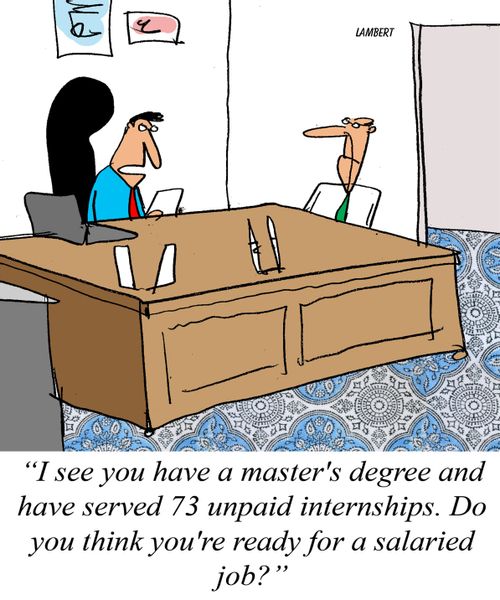 "I see you have a master's degree and have served 73 unpaid internships.  Do you think you're ready for a salaried job?'