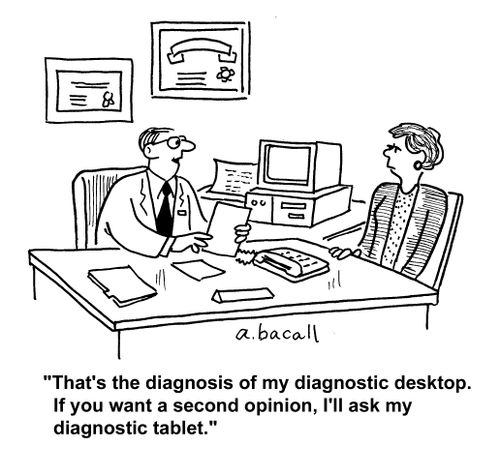'That's the diagnosis of my diagnostic desktop. If you want a second opinion, I'll ask my diagnostic tablet.'