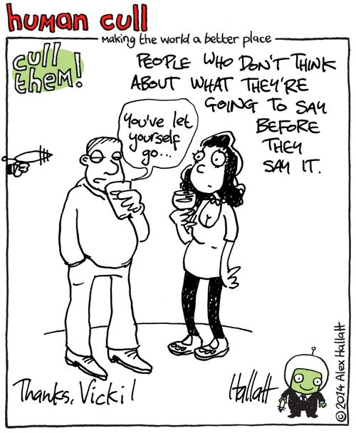 Human Cull: People who don't think about what they're going to say before they say it.