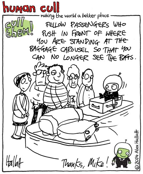 Human Cull: Fellow passengers who push in front of where you are standing at the baggage carousel so that you can no longer see the bags.