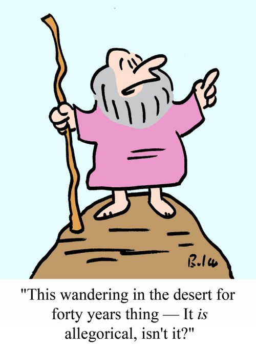 "This wandering in the desert for forty years thing -- It IS allegorical, isn't it?"