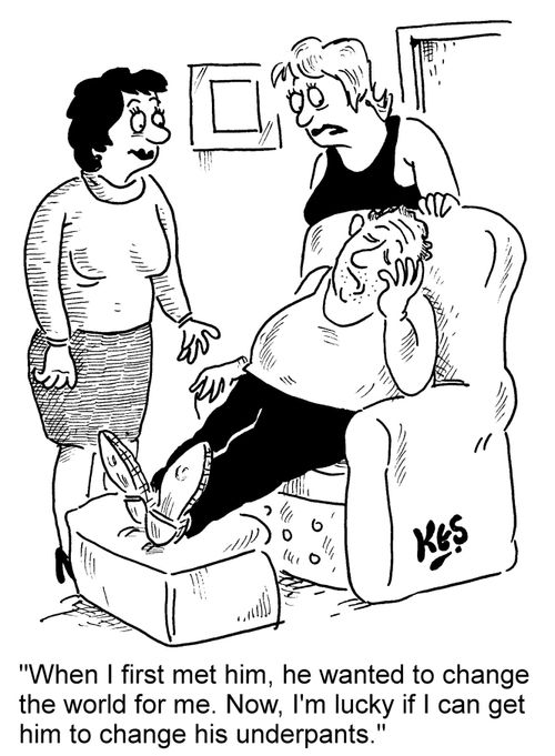 "When I first met him, he wanted to change the world for me. Now, I'm lucky if I can get him to change his underpants."