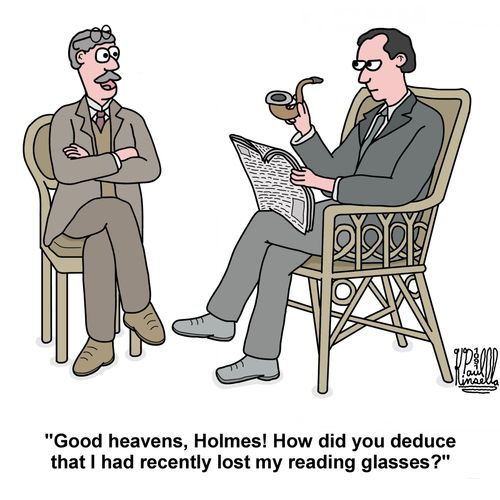"Good heavens, Holmes! How did you deduce that I had recently lost my reading glasses?"