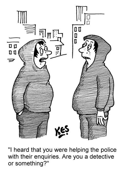 "I heard that you were helping the police with their enquiries. Are you a detective or something?"
